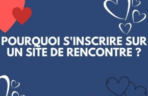 Les raisons de s'inscrire sur un site de rencontre