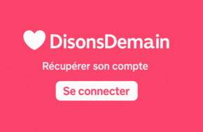 Le nom du site DisonsDemain avec un cœur sur fond rose, accompagné en dessous du texte « Récupérer son compte » et d’un bouton « Se connecter »