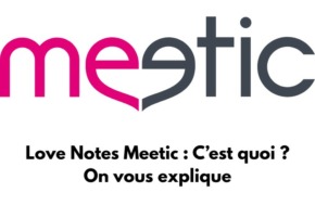 Le logo de Meetic avec un texte disant : Les love Notes Meetic : c'est quoi? . On vous explique
