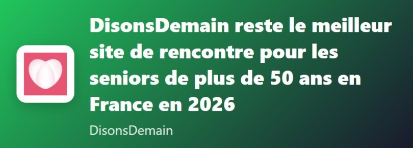 Verdict DisonsDemain : reste le meilleur site de rencontre pour les seniors de plus de 50 ans en France en 2026