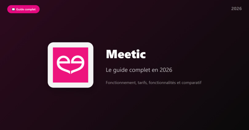 Meetic : guide complet du site de rencontre en 2026 - fonctionnement, tarifs et comparatif